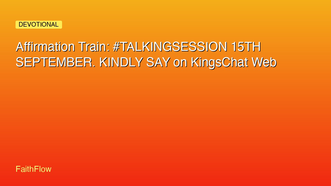 Affirmation Train: #TALKINGSESSION 15TH SEPTEMBER. KINDLY SAY on KingsChat Web