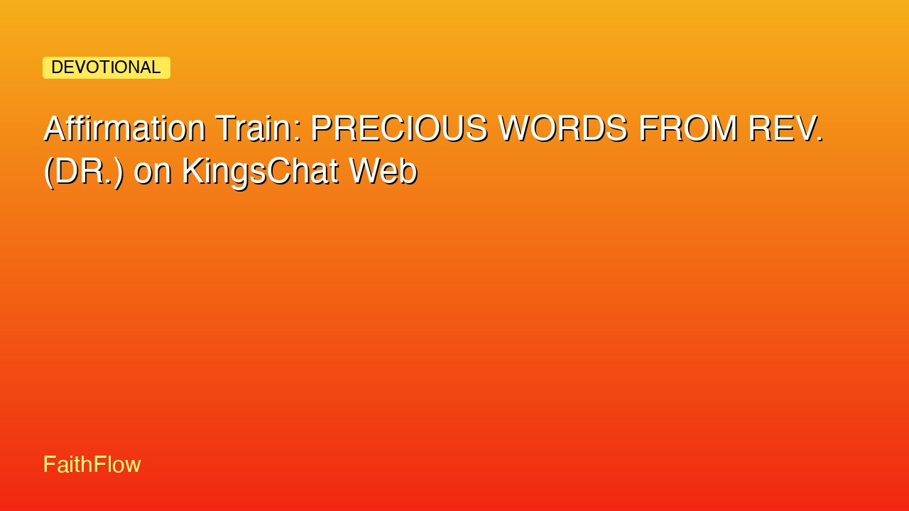 Affirmation Train: PRECIOUS WORDS FROM REV. (DR.) on KingsChat Web