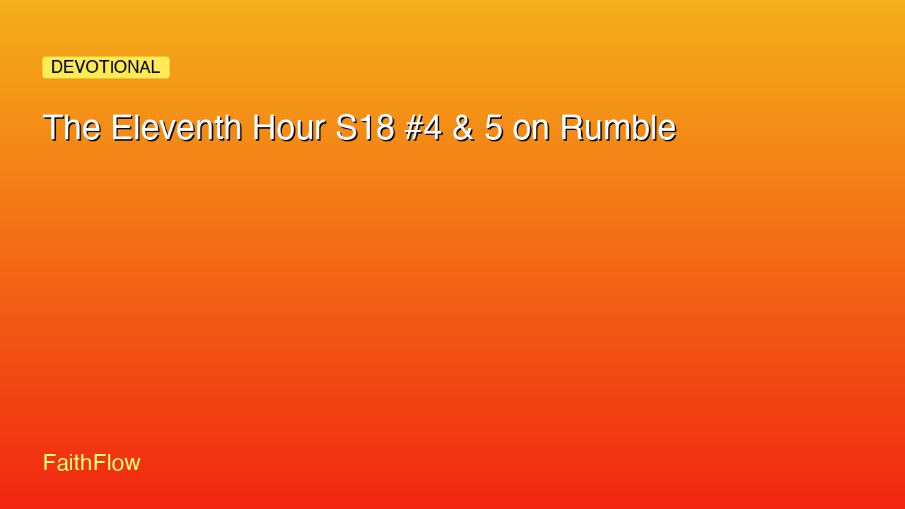 The Eleventh Hour S18 #4 & 5 on Rumble