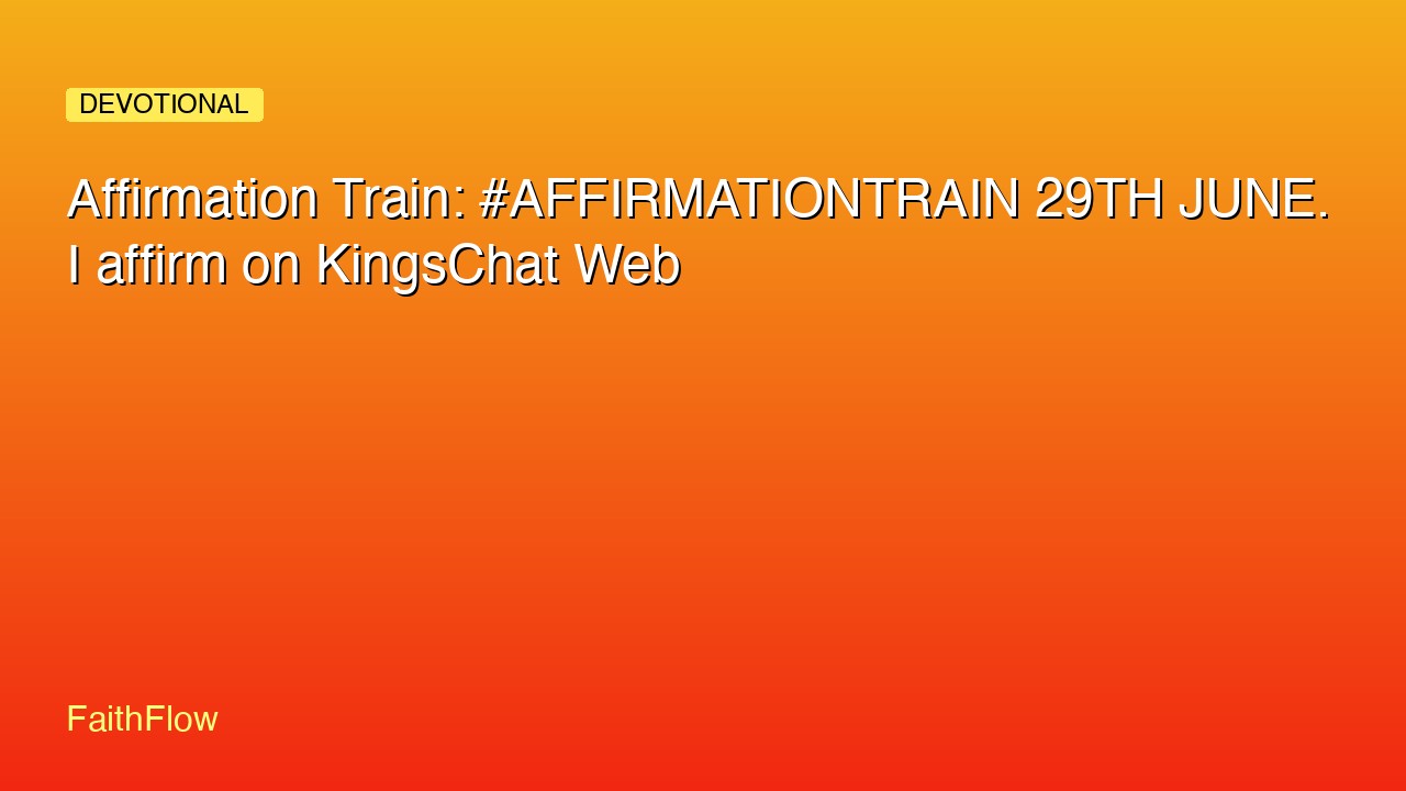 Affirmation Train: #AFFIRMATIONTRAIN 29TH JUNE. I affirm on KingsChat Web