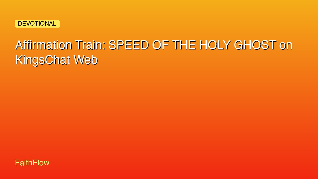 Affirmation Train: SPEED OF THE HOLY GHOST on KingsChat Web