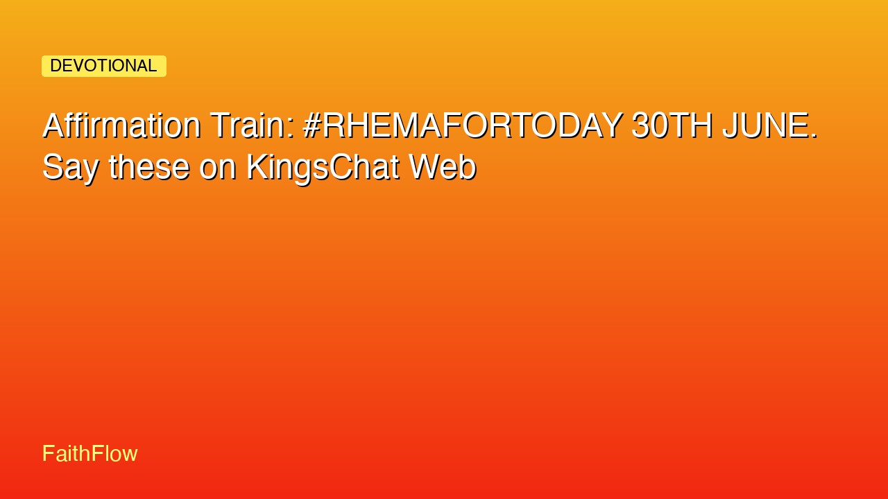 Affirmation Train: #RHEMAFORTODAY 30TH JUNE. Say these on KingsChat Web