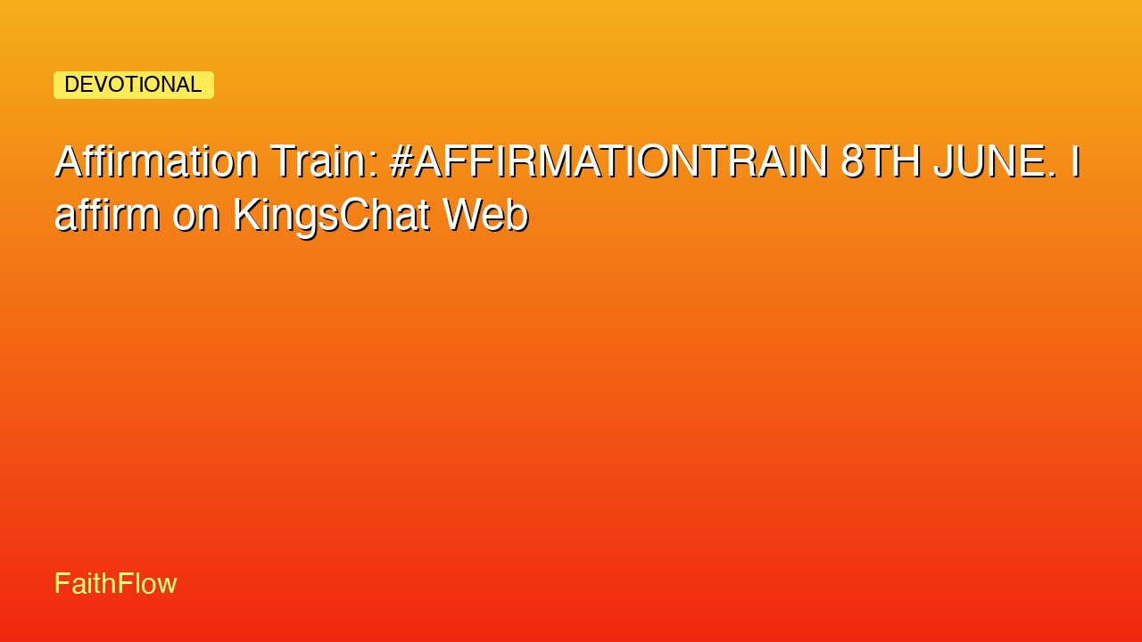 Affirmation Train: #AFFIRMATIONTRAIN 8TH JUNE. I affirm on KingsChat Web
