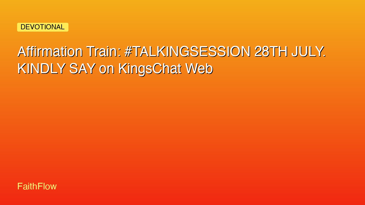 Affirmation Train: #TALKINGSESSION 28TH JULY. KINDLY SAY on KingsChat Web