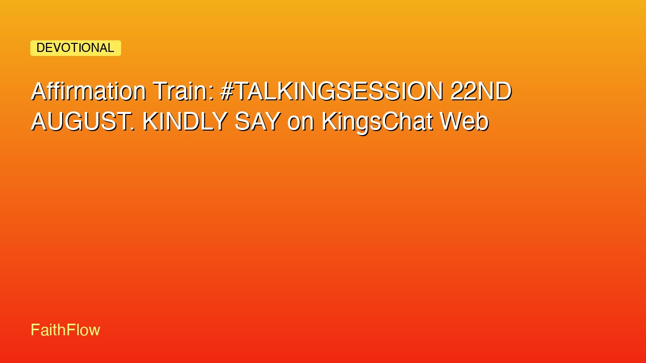 Affirmation Train: #TALKINGSESSION 22ND AUGUST. KINDLY SAY on KingsChat Web
