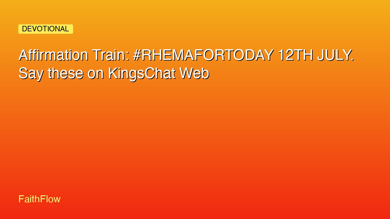 Affirmation Train: #RHEMAFORTODAY 12TH JULY. Say these on KingsChat Web