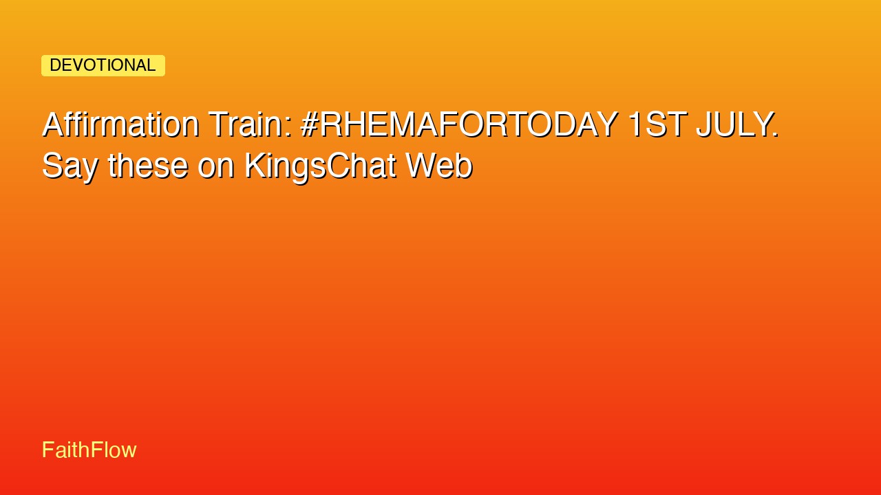 Affirmation Train: #RHEMAFORTODAY 1ST JULY. Say these on KingsChat Web