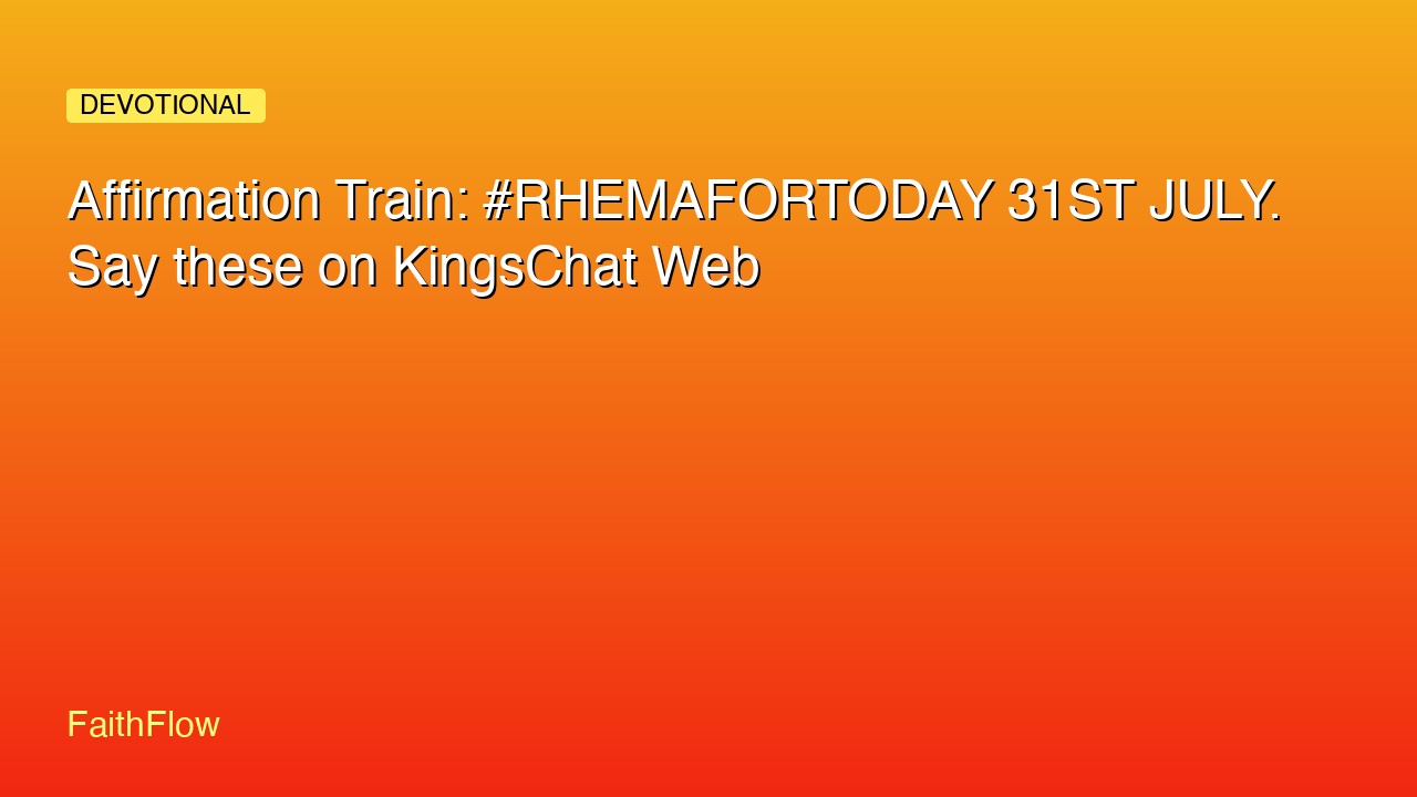 Affirmation Train: #RHEMAFORTODAY 31ST JULY. Say these on KingsChat Web