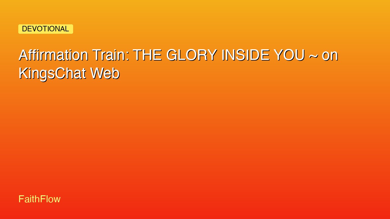 Affirmation Train: THE GLORY INSIDE YOU ~ on KingsChat Web