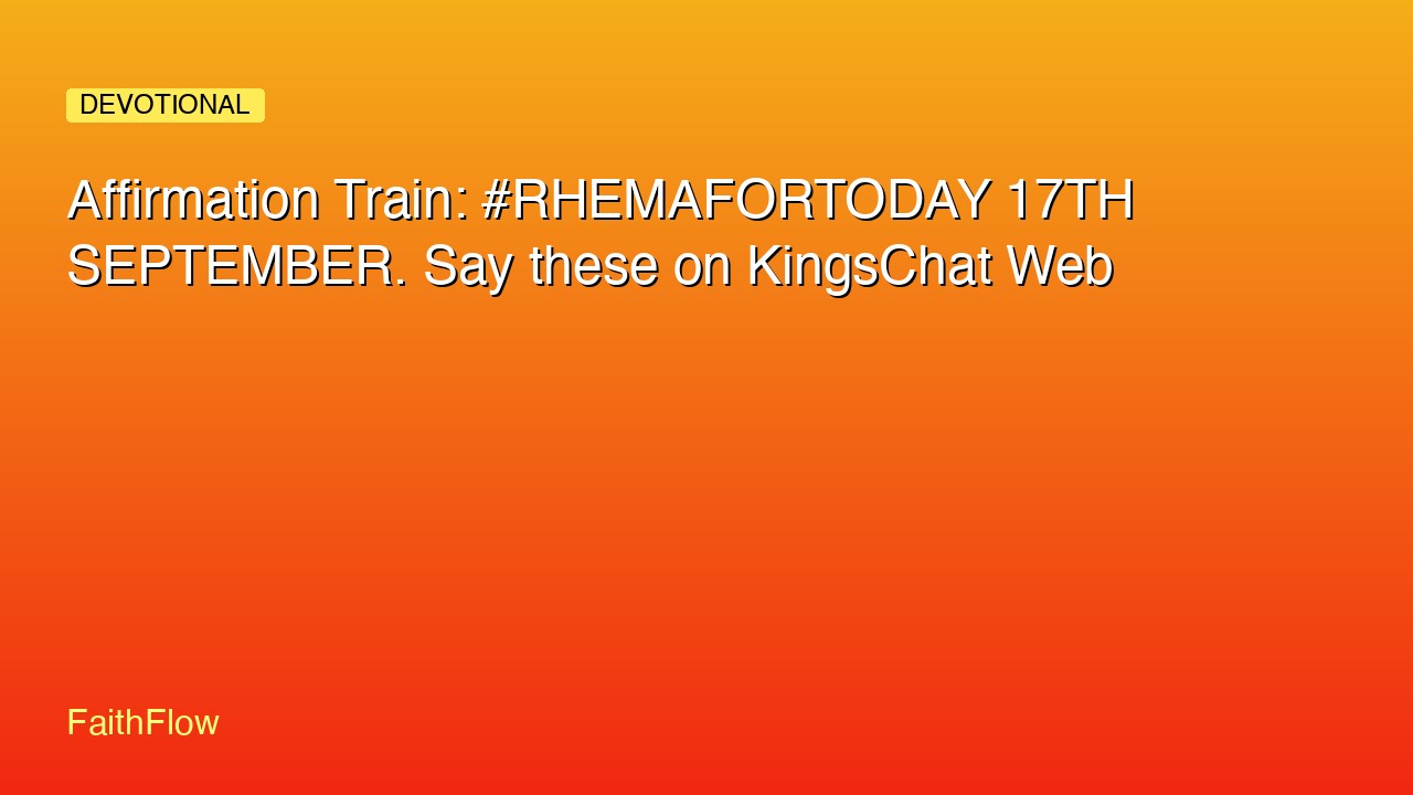 Affirmation Train: #RHEMAFORTODAY 17TH SEPTEMBER. Say these on KingsChat Web