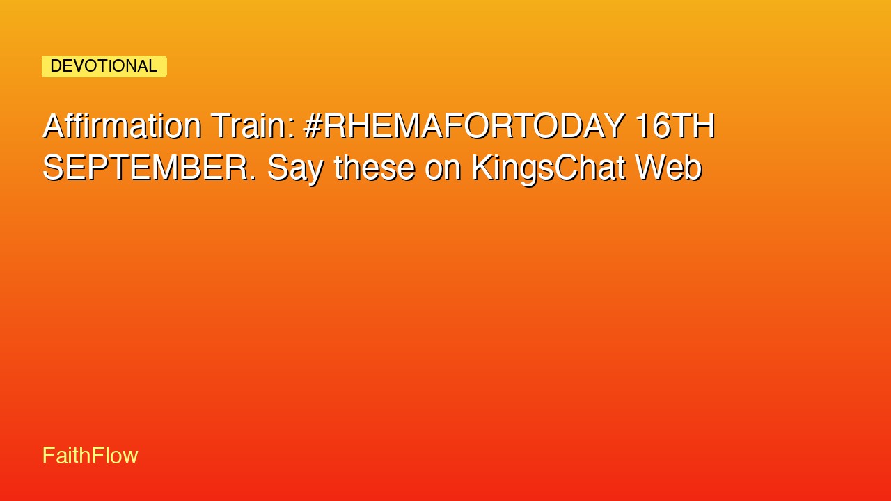 Affirmation Train: #RHEMAFORTODAY 16TH SEPTEMBER. Say these on KingsChat Web
