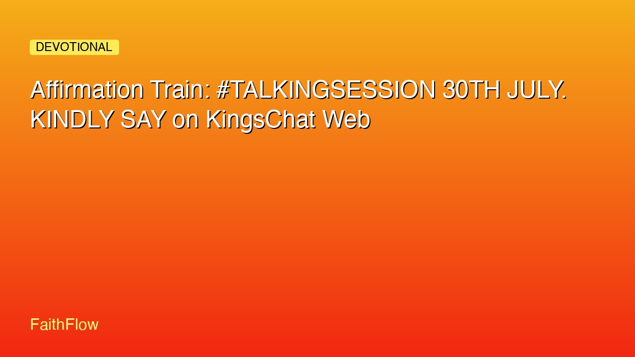 Affirmation Train: #TALKINGSESSION 30TH JULY. KINDLY SAY on KingsChat Web
