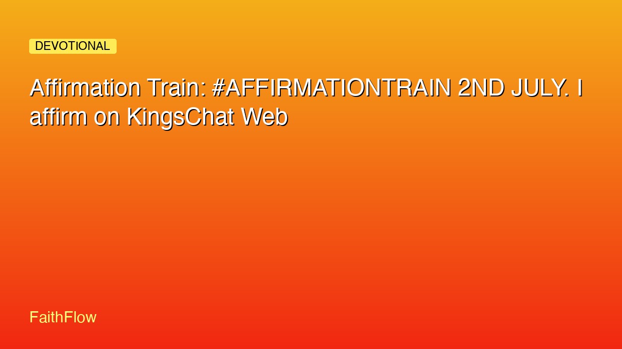 Affirmation Train: #AFFIRMATIONTRAIN 2ND JULY. I affirm on KingsChat Web