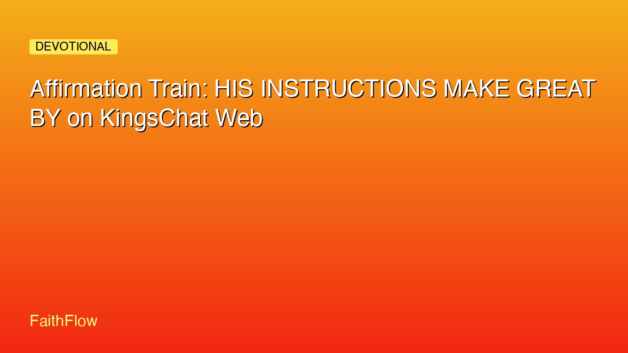 Affirmation Train: HIS INSTRUCTIONS MAKE GREAT BY on KingsChat Web