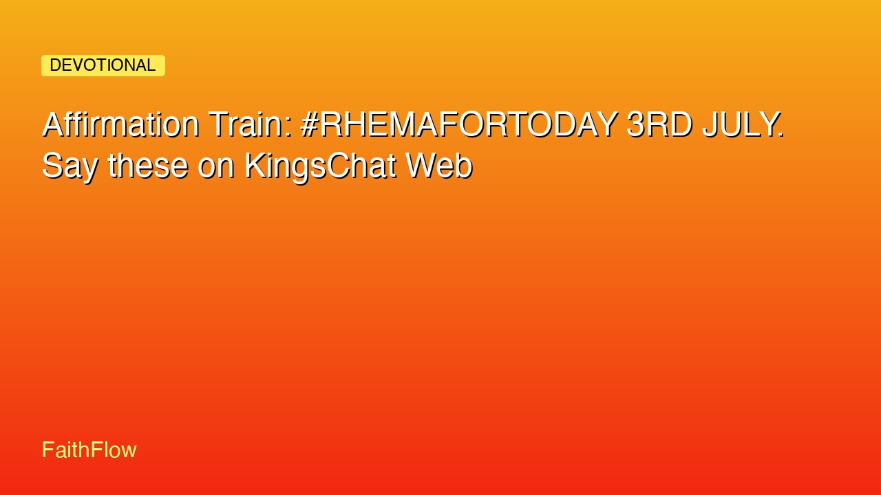 Affirmation Train: #RHEMAFORTODAY 3RD JULY. Say these on KingsChat Web