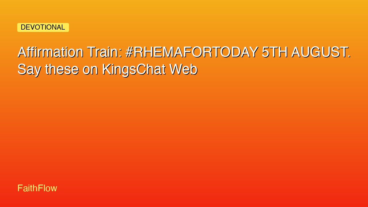 Affirmation Train: #RHEMAFORTODAY 5TH AUGUST. Say these on KingsChat Web