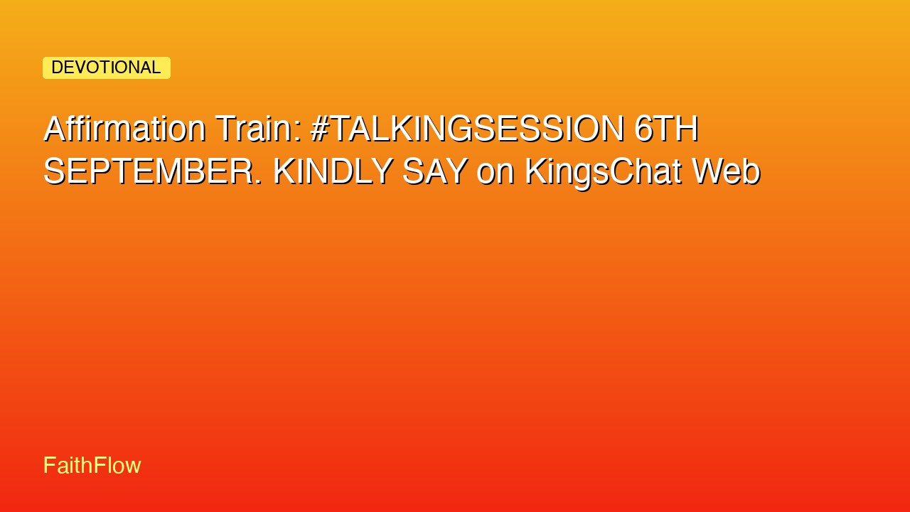 Affirmation Train: #TALKINGSESSION 6TH SEPTEMBER. KINDLY SAY on KingsChat Web