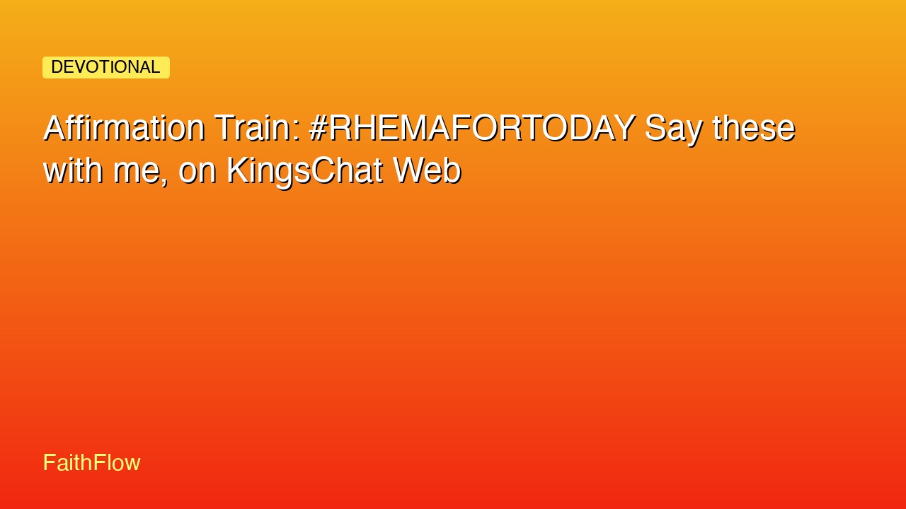 Affirmation Train: #RHEMAFORTODAY Say these with me, on KingsChat Web
