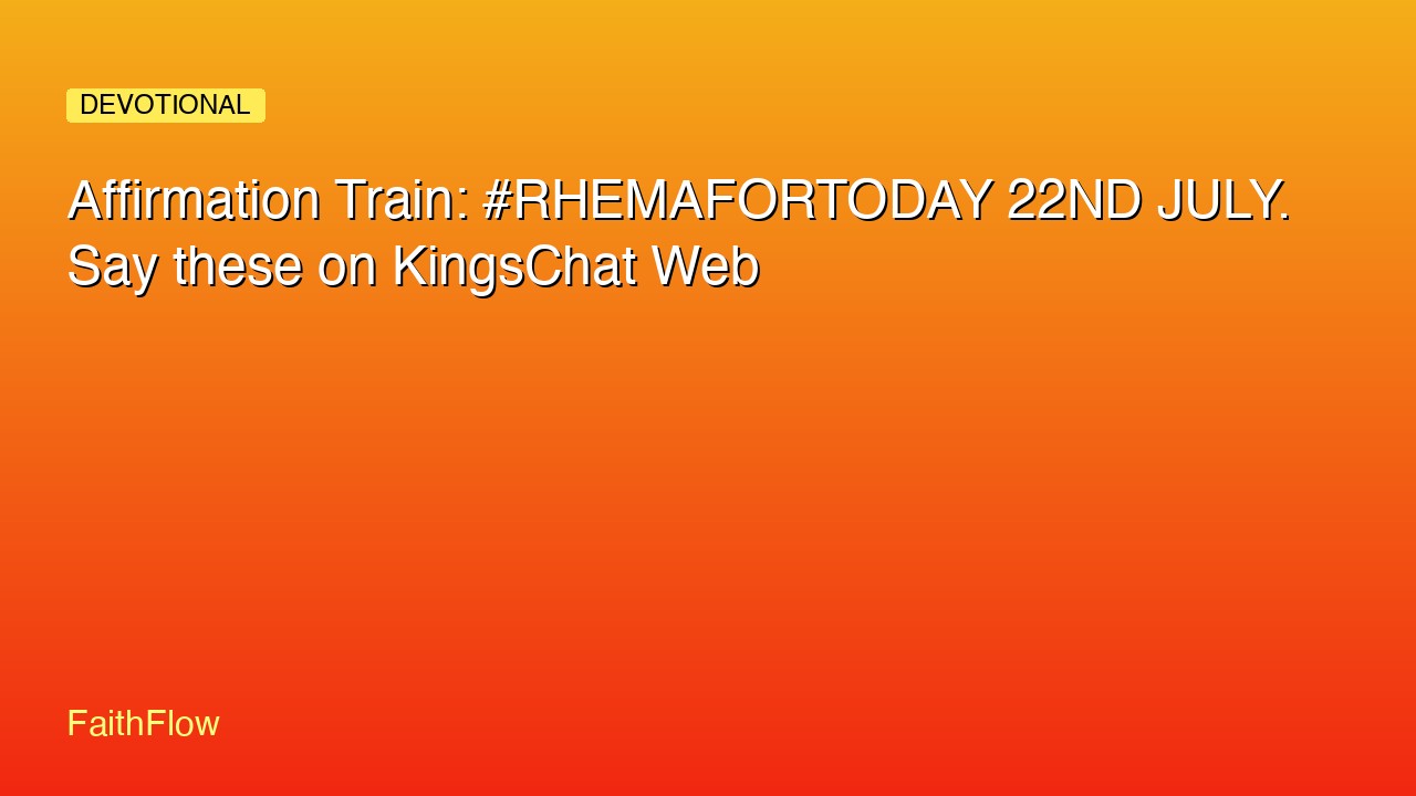 Affirmation Train: #RHEMAFORTODAY 22ND JULY. Say these on KingsChat Web
