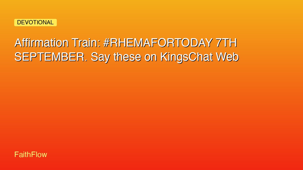 Affirmation Train: #RHEMAFORTODAY 7TH SEPTEMBER. Say these on KingsChat Web