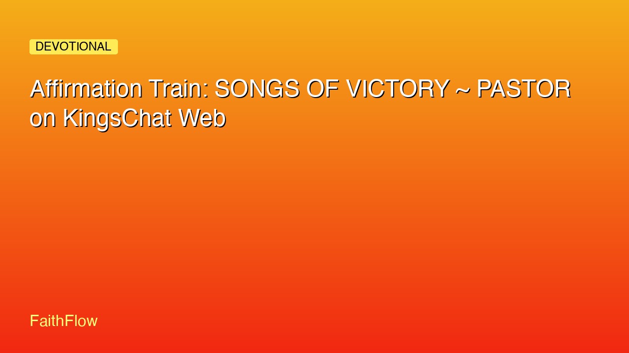 Affirmation Train: SONGS OF VICTORY ~ PASTOR on KingsChat Web