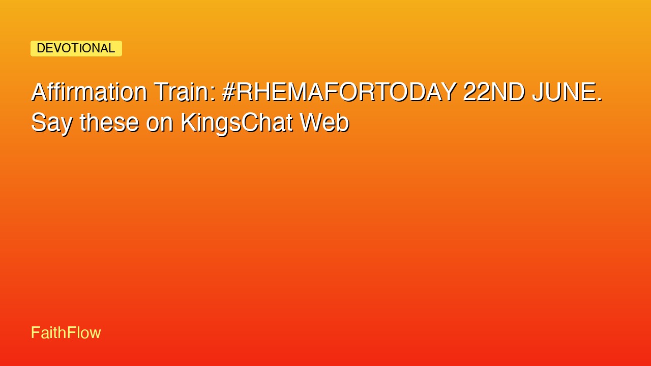 Affirmation Train: #RHEMAFORTODAY 22ND JUNE. Say these on KingsChat Web