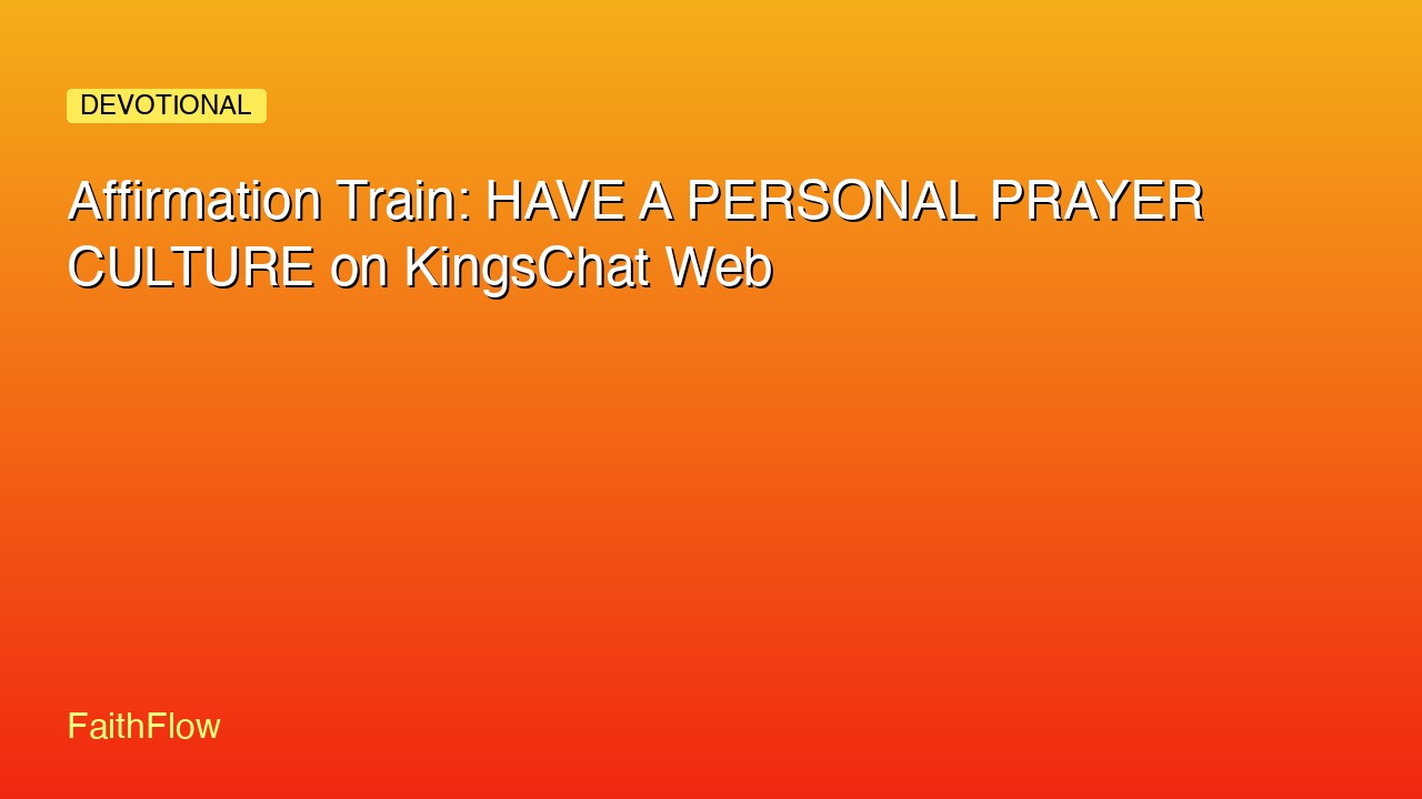 Affirmation Train: HAVE A PERSONAL PRAYER CULTURE on KingsChat Web