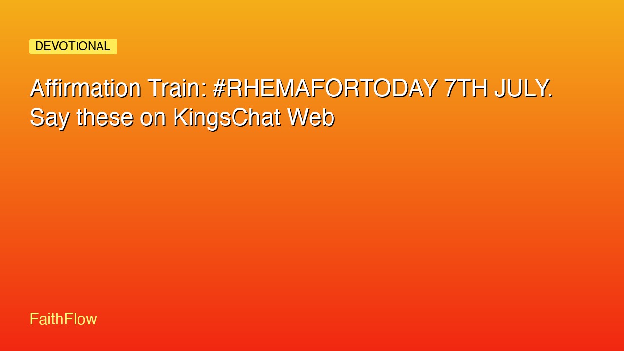 Affirmation Train: #RHEMAFORTODAY 7TH JULY. Say these on KingsChat Web