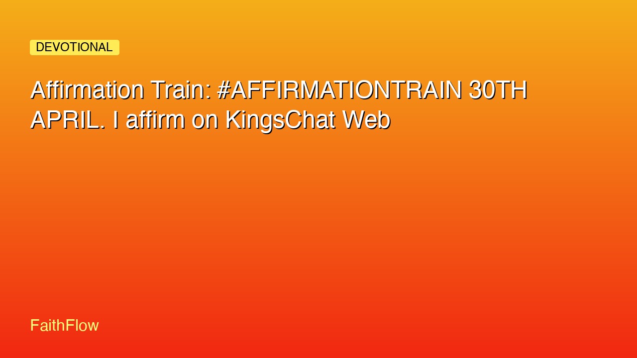 Edo: Affirmation Train: #AFFIRMATIONTRAIN 30TH APRIL. I affirm on KingsChat Web