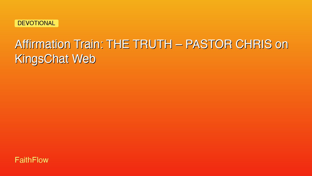 Affirmation Train: THE TRUTH – PASTOR CHRIS on KingsChat Web