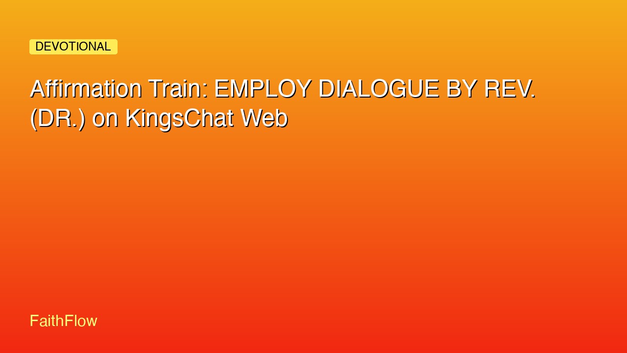 Affirmation Train: EMPLOY DIALOGUE BY REV. (DR.) on KingsChat Web