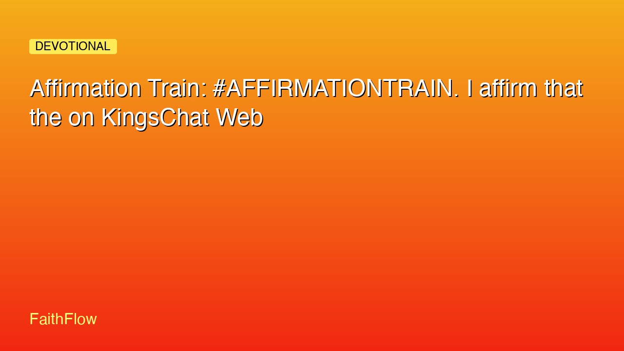 Affirmation Train: #AFFIRMATIONTRAIN. I affirm that the on KingsChat Web