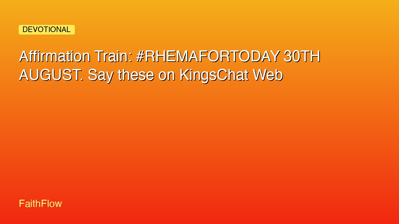 Affirmation Train: #RHEMAFORTODAY 30TH AUGUST. Say these on KingsChat Web